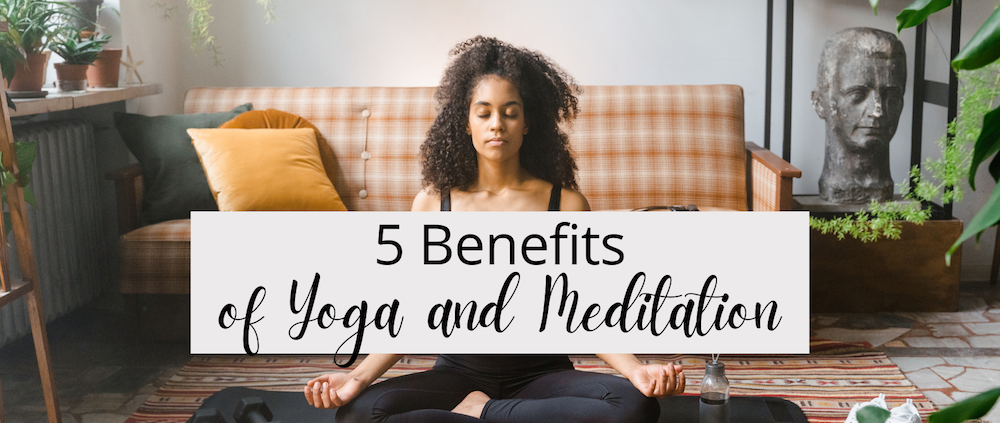 5 Benefits of Yoga and Meditation