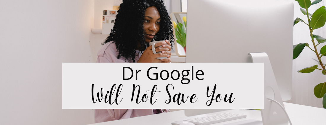 Dr Google Will Not Save You