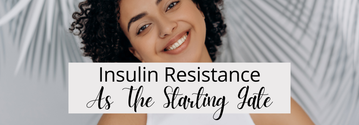 Insulin Resistance As The Starting Gate