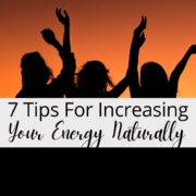 7 Tips For Increasing Your Energy Naturally