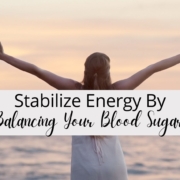 Stabilize Energy By Balancing Your Blood Sugar